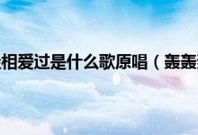 轰轰烈烈的曾经相爱过是什么歌原唱(轰轰烈烈的曾经相爱过是什么歌) - 识趣