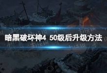 《暗黑破坏神4》50级后怎么升级? 50级后升级方法 - 识趣
