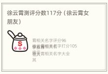 徐云霄测评分数117分(徐云霄女朋友) - 识趣