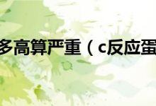 c反应蛋白多高算严重(c反应蛋白高怎么治疗) - 识趣